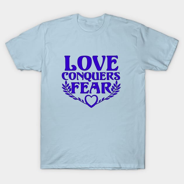 Love Conquers Fear T-Shirt by inspiration4awakening